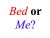 Bed or Me?
