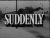 Suddenly