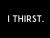 I Thirst