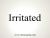 Irritated