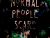 Normal people scare me