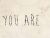 You are 