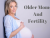 Older moms and Fertility-swcic